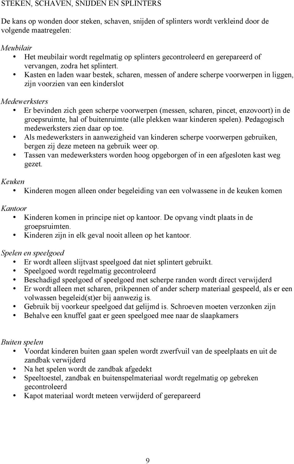 Kasten en laden waar bestek, scharen, messen of andere scherpe voorwerpen in liggen, zijn voorzien van een kinderslot Medewerksters Er bevinden zich geen scherpe voorwerpen (messen, scharen, pincet,