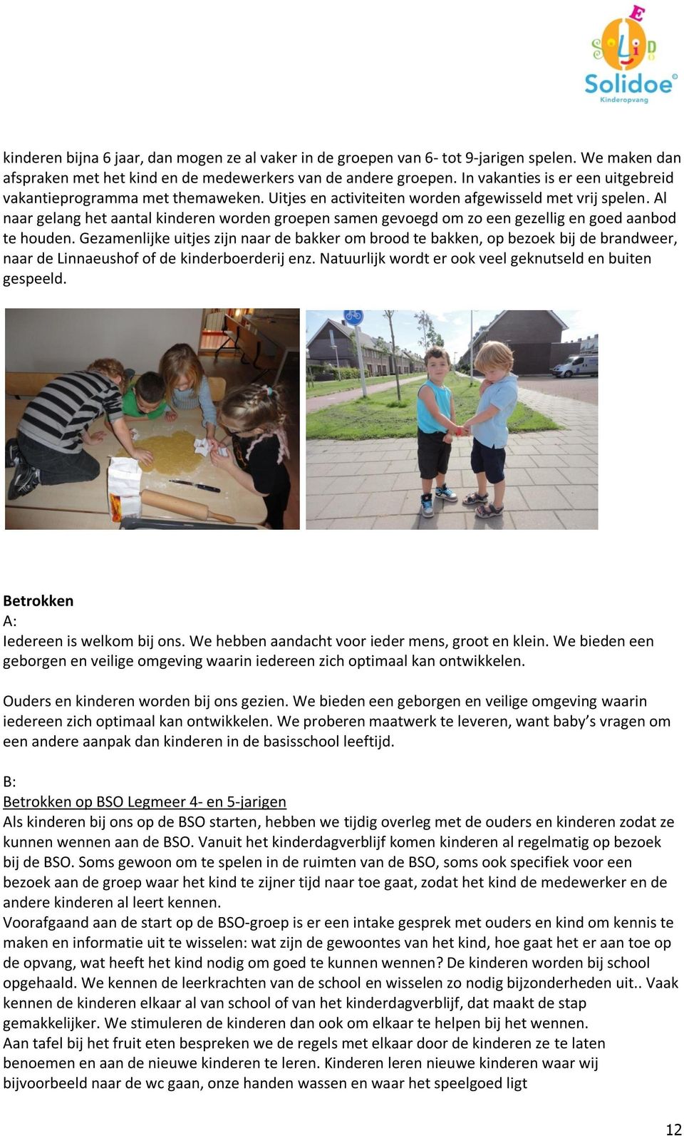 Al naar gelang het aantal kinderen worden groepen samen gevoegd om zo een gezellig en goed aanbod te houden.