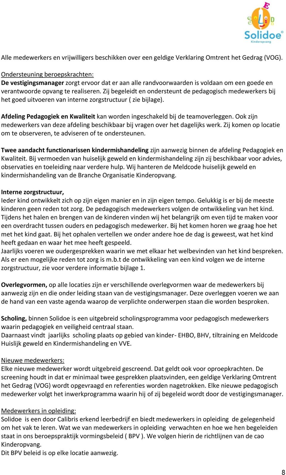 Zij begeleidt en ondersteunt de pedagogisch medewerkers bij het goed uitvoeren van interne zorgstructuur ( zie bijlage). Afdeling Pedagogiek en Kwaliteit kan worden ingeschakeld bij de teamoverleggen.