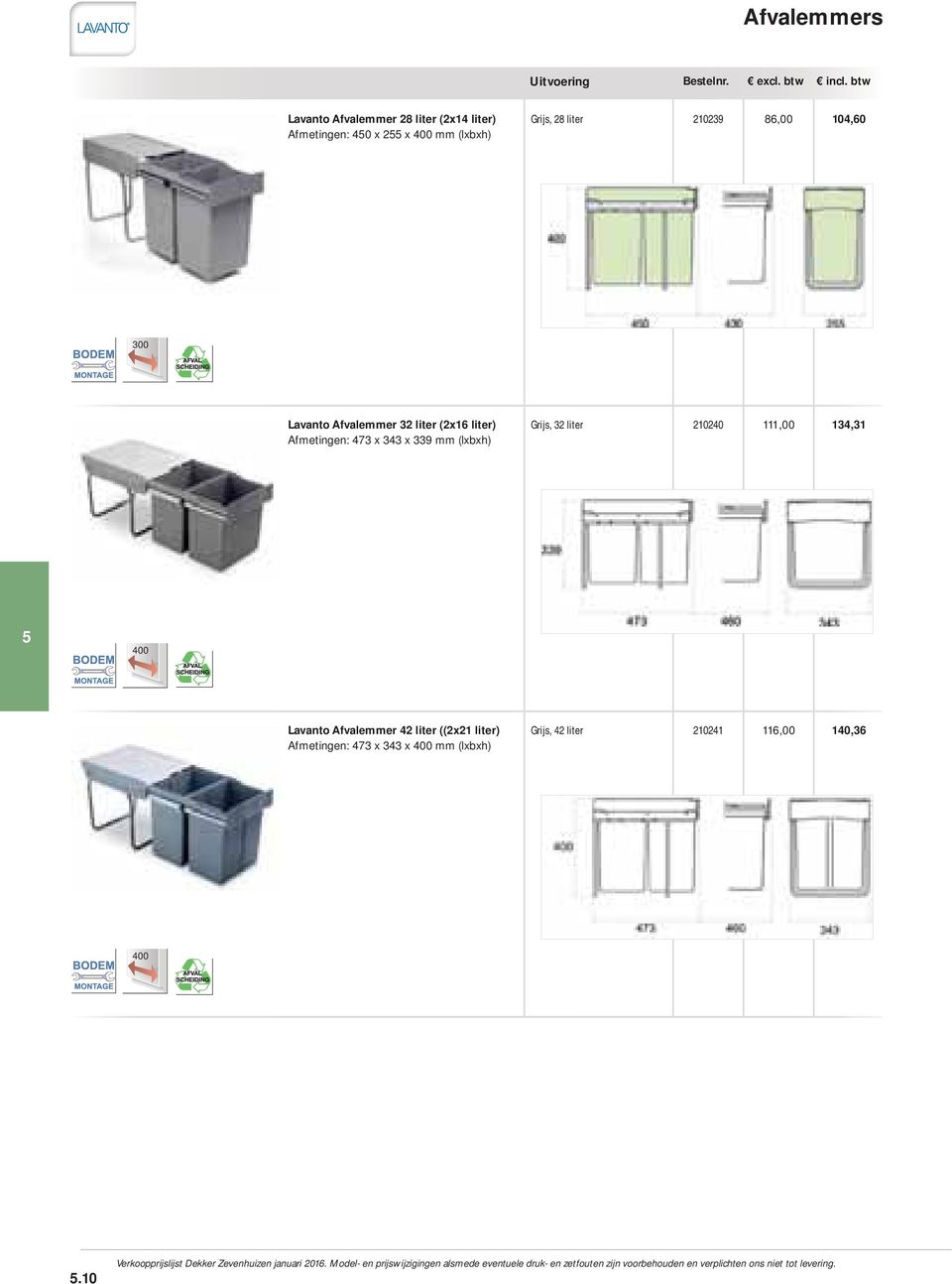 343 x 339 mm (lxbxh) Grijs, 32 liter 210240 111,00 134,31 Lavanto Afvalemmer 42 liter