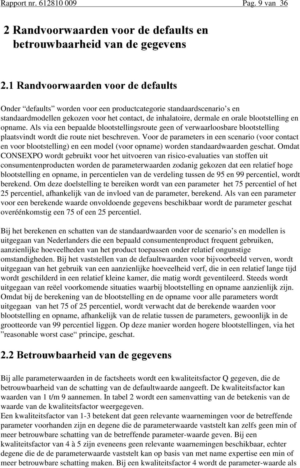 Als via een bepaalde blootstellingsroute geen of verwaarloosbare blootstelling plaatsvindt wordt die route niet beschreven.