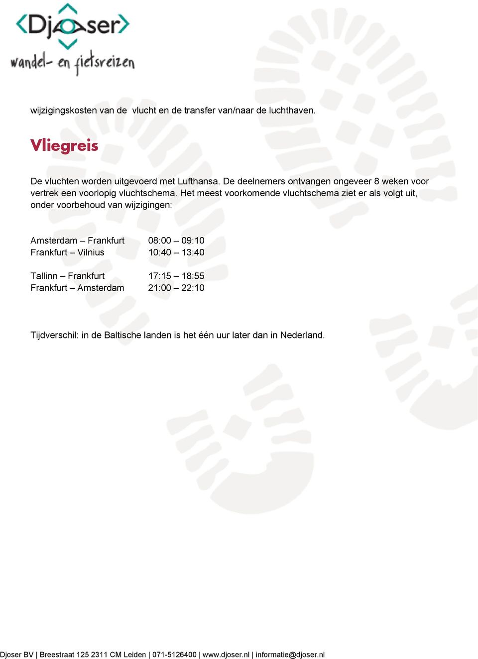 Het meest voorkomende vluchtschema ziet er als volgt uit, onder voorbehoud van wijzigingen: Amsterdam Frankfurt Frankfurt