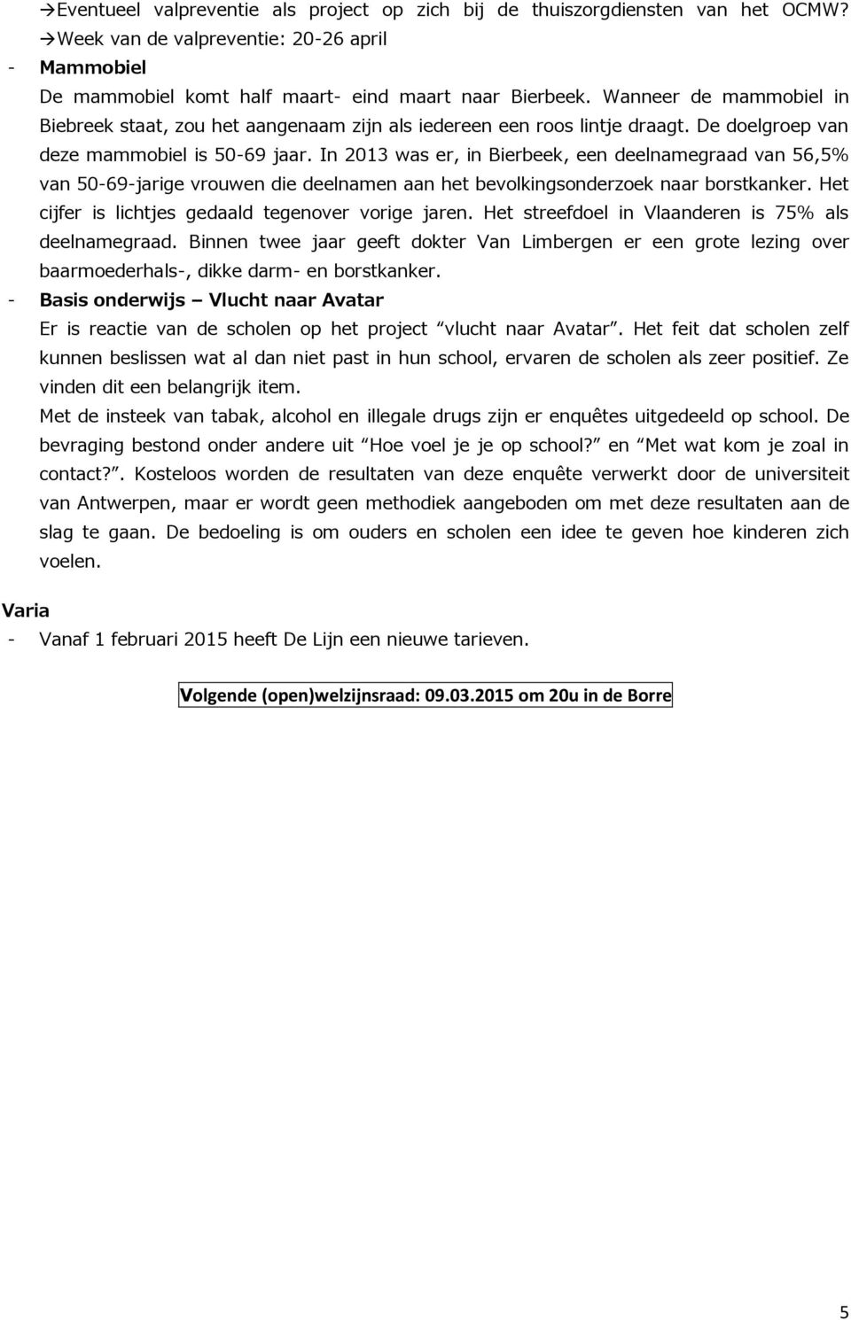 In 2013 was er, in Bierbeek, een deelnamegraad van 56,5% van 50-69-jarige vrouwen die deelnamen aan het bevolkingsonderzoek naar borstkanker. Het cijfer is lichtjes gedaald tegenover vorige jaren.