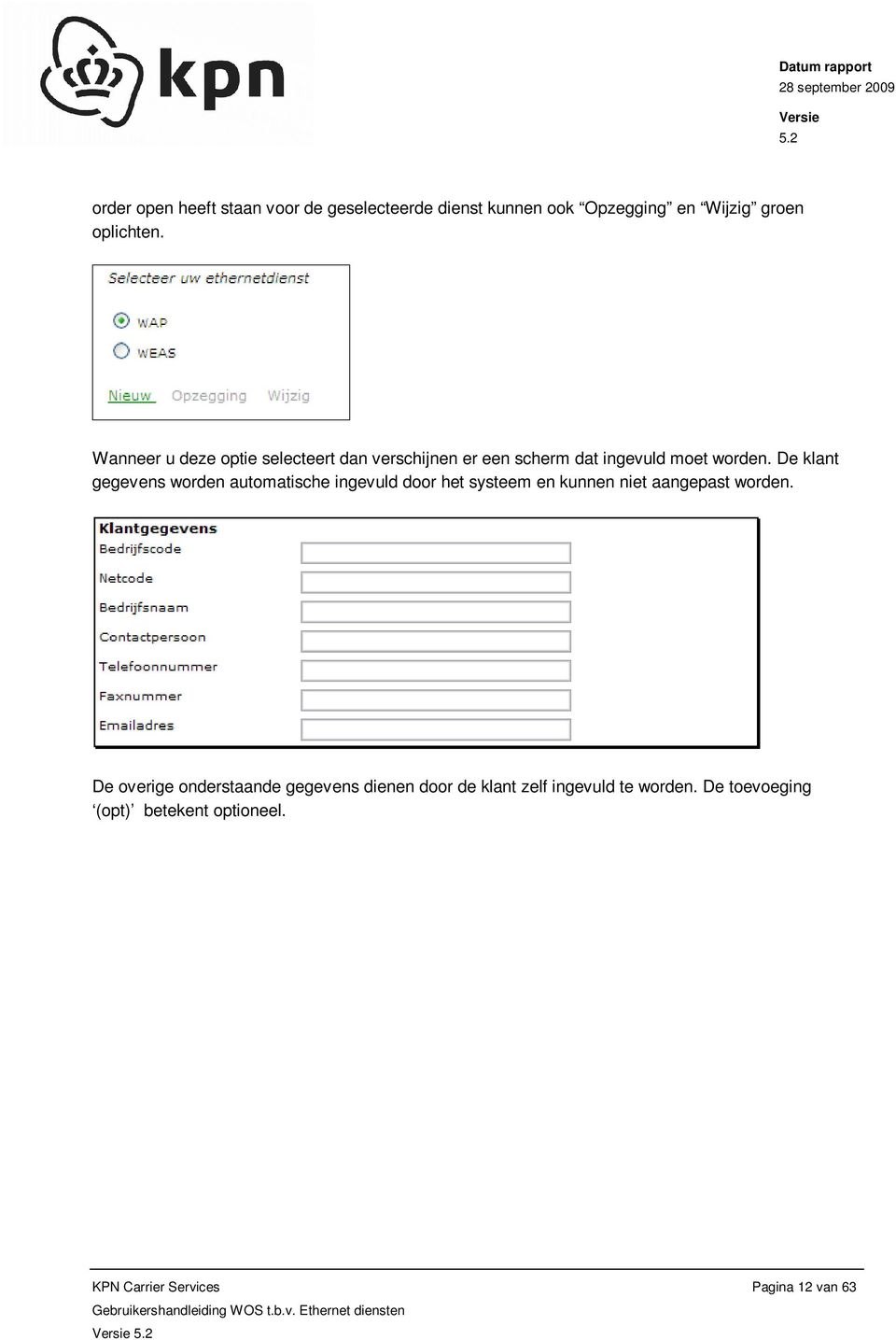 De klant gegevens worden automatische ingevuld door het systeem en kunnen niet aangepast worden.