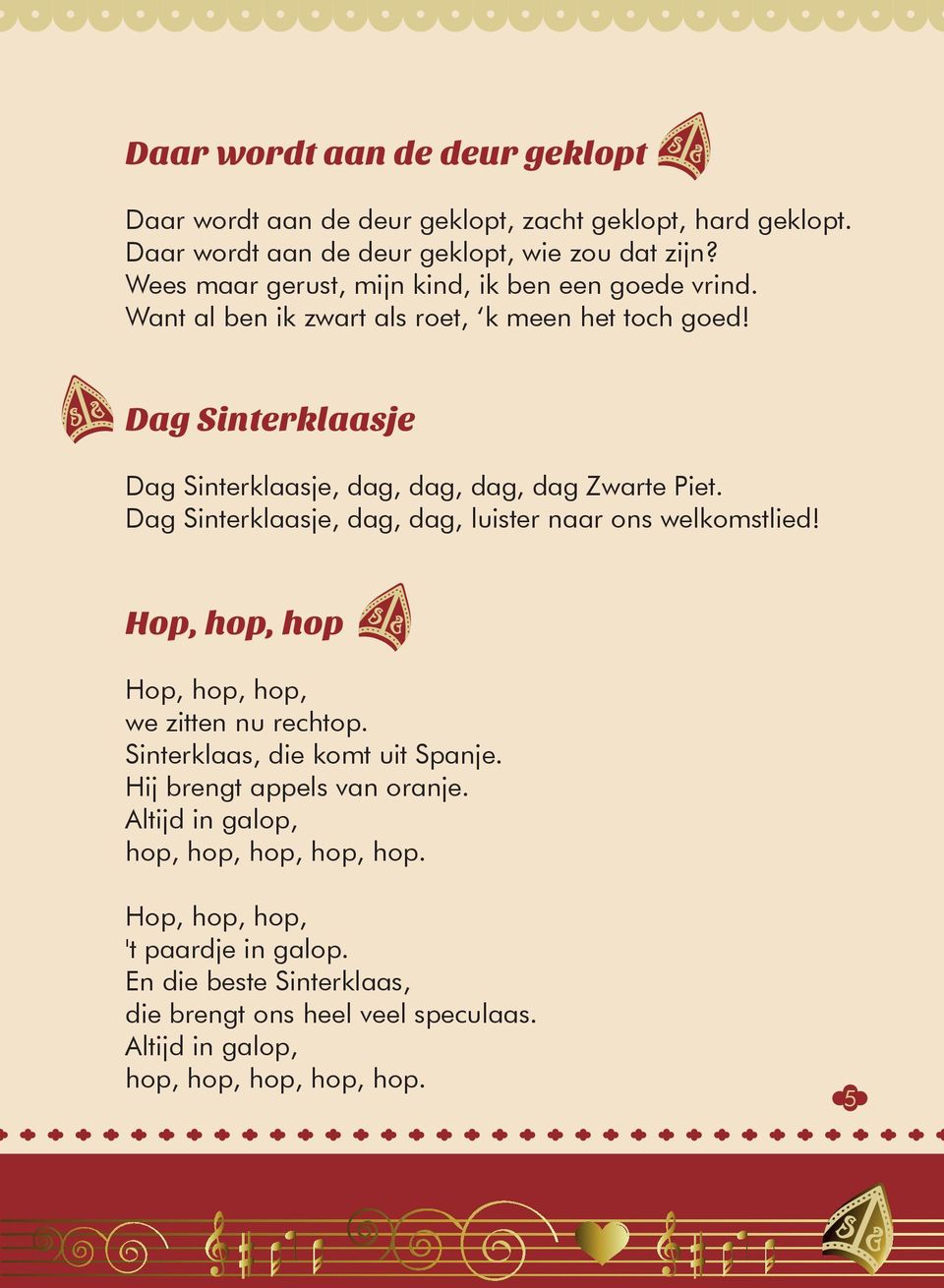 Dag Sinterklaasje Dag Sinterklaasje, dag, dag, dag, dag Zwarte Piet. Dag Sinterklaasje, dag, dag, luister naar ons welkomstlied!