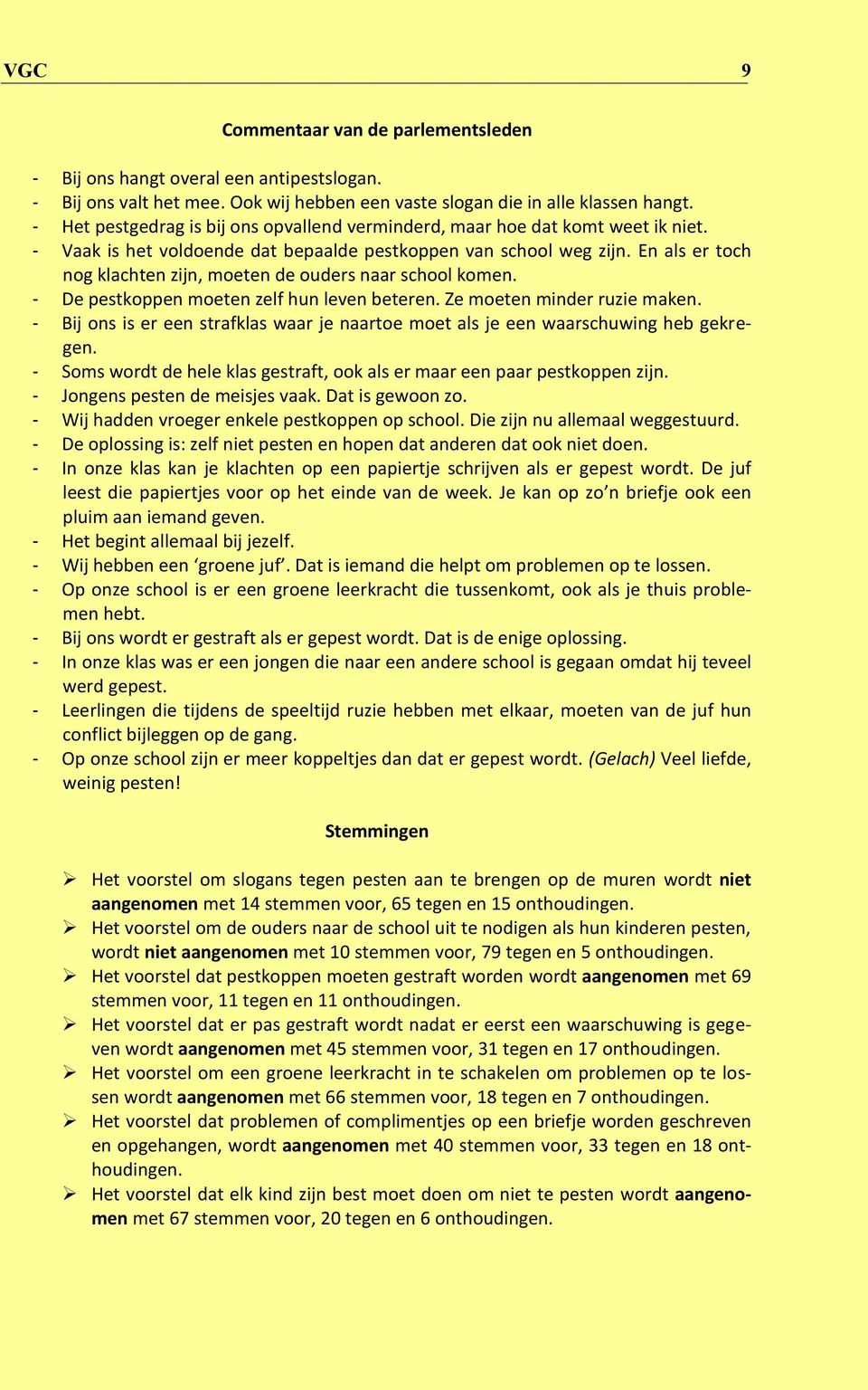 En als er toch nog klachten zijn, moeten de ouders naar school komen. - De pestkoppen moeten zelf hun leven beteren. Ze moeten minder ruzie maken.