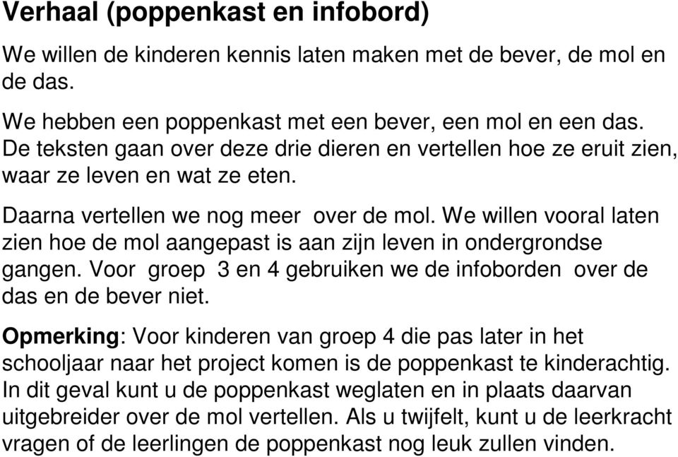 We willen vooral laten zien hoe de mol aangepast is aan zijn leven in ondergrondse gangen. Voor groep 3 en 4 gebruiken we de infoborden over de das en de bever niet.