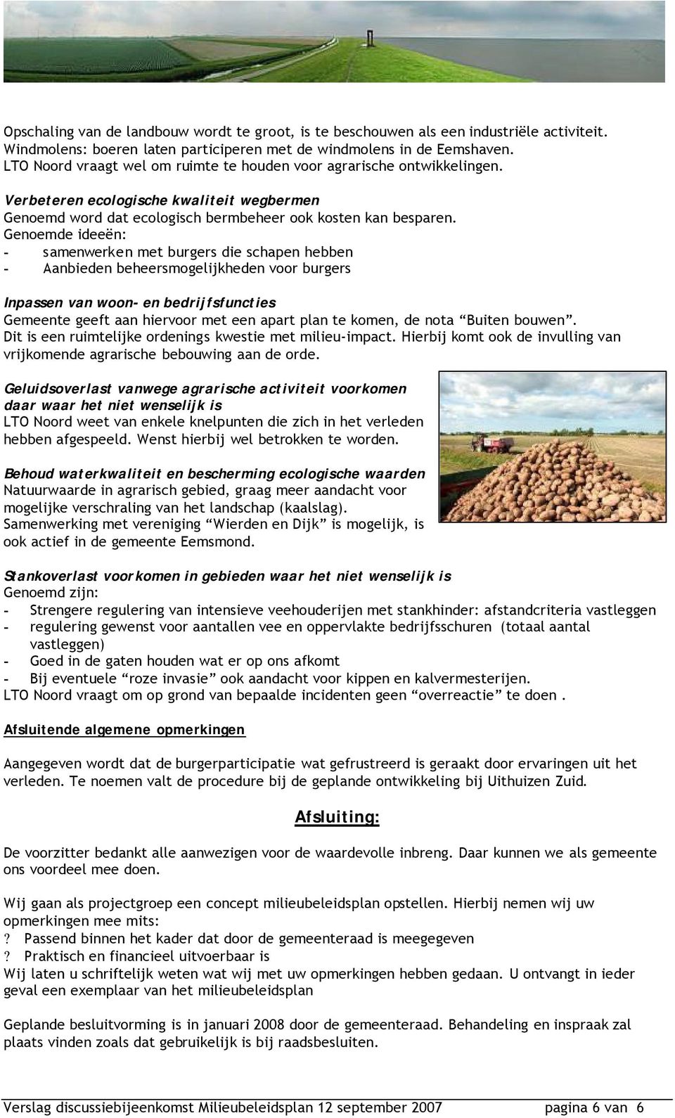 Genoemde ideeën: - samenwerken met burgers die schapen hebben - Aanbieden beheersmogelijkheden voor burgers Inpassen van woon- en bedrijfsfuncties Gemeente geeft aan hiervoor met een apart plan te