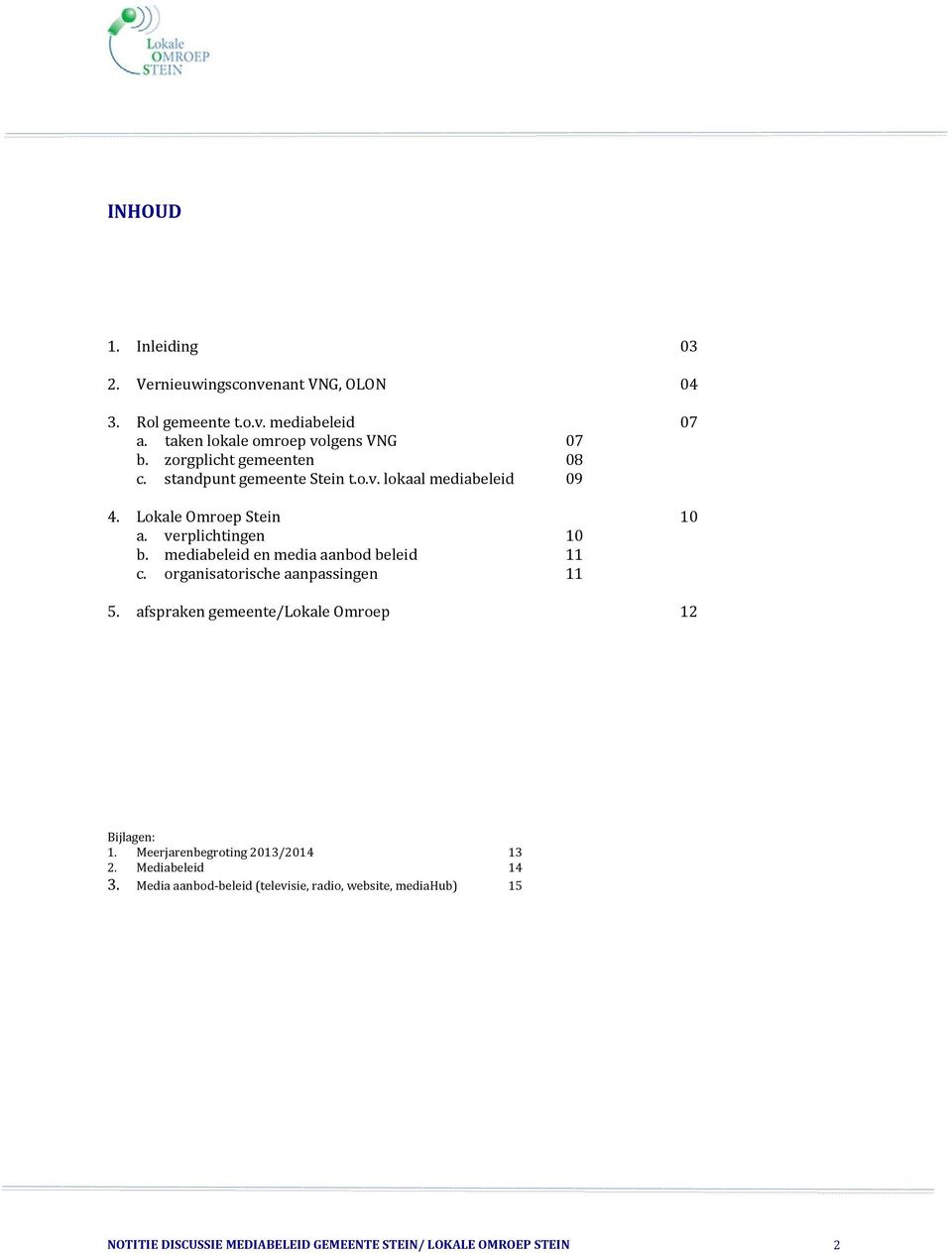 mediabeleid en media aanbod beleid 11 c. organisatorische aanpassingen 11 5. afspraken gemeente/lokale Omroep 12 Bijlagen: 1.