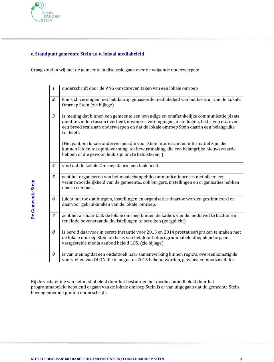 daarop gebaseerde mediabeleid van het bestuur van de Lokale Omroep Stein (zie bijlage) 3 is mening dat binnen een gemeente een levendige en onafhankelijke communicatie plaats dient te vinden tussen