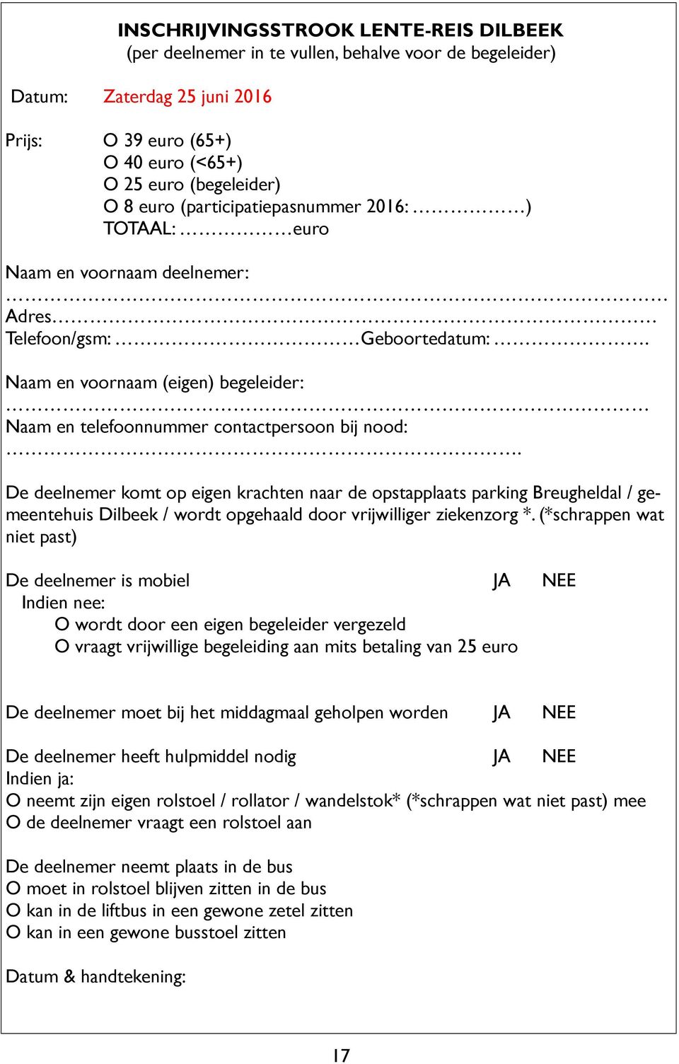 De deelnemer komt op eigen krachten naar de opstapplaats parking Breugheldal / gemeentehuis Dilbeek / wordt opgehaald door vrijwilliger ziekenzorg *.