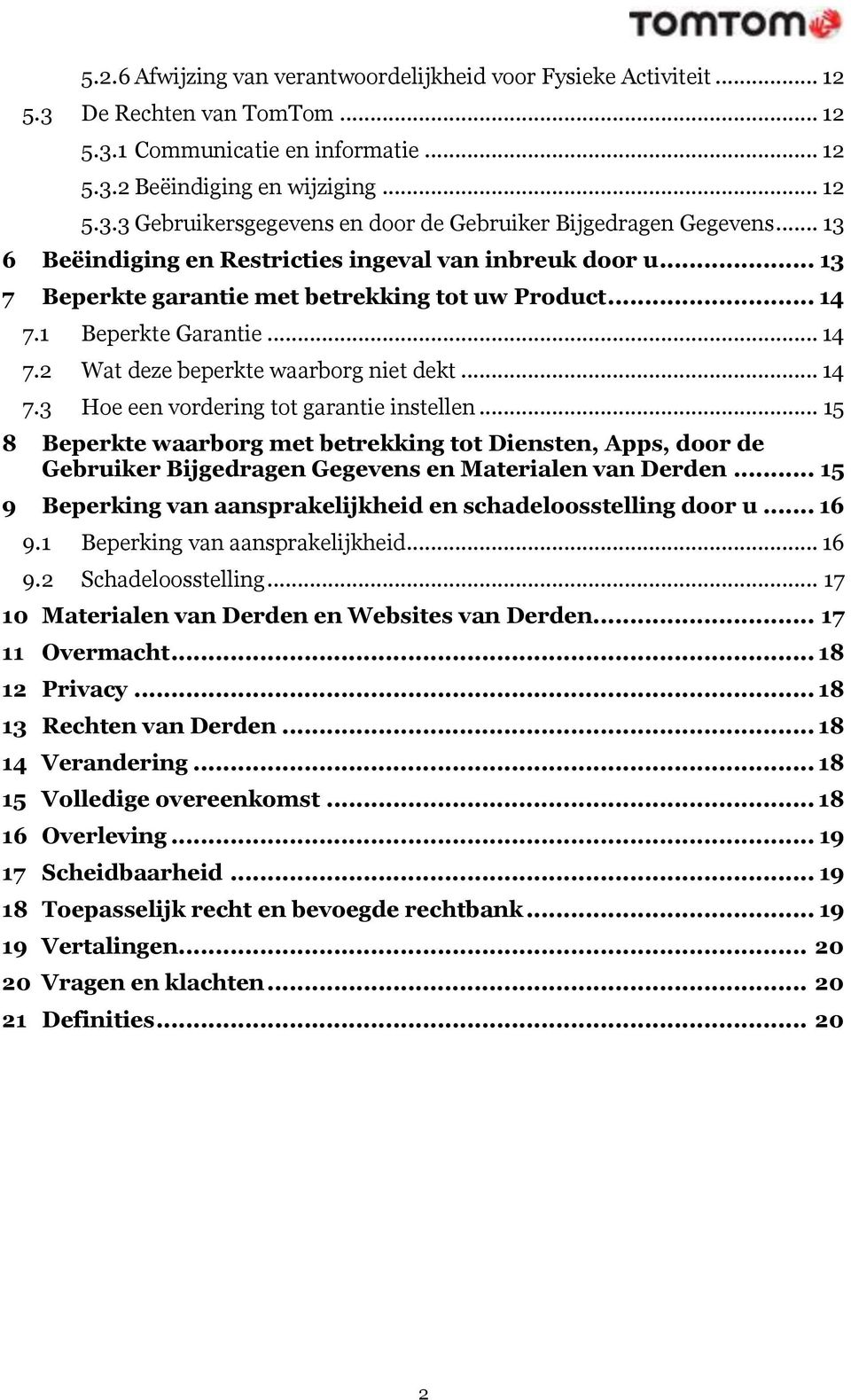 .. 15 8 Beperkte waarborg met betrekking tot Diensten, Apps, door de Gebruiker Bijgedragen Gegevens en Materialen van Derden... 15 9 Beperking van aansprakelijkheid en schadeloosstelling door u... 16 9.