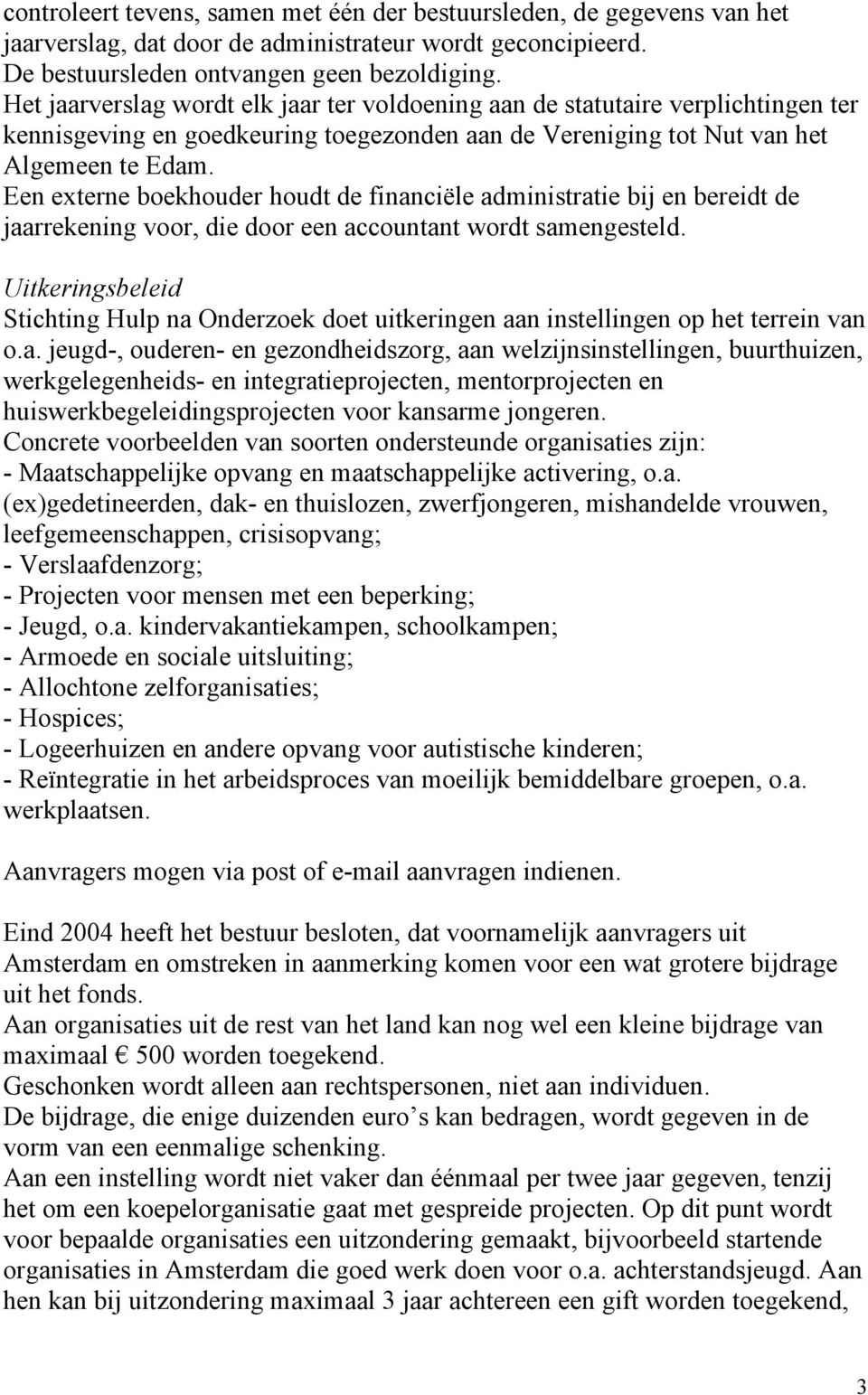 Een externe boekhouder houdt de financiële administratie bij en bereidt de jaarrekening voor, die door een accountant wordt samengesteld.