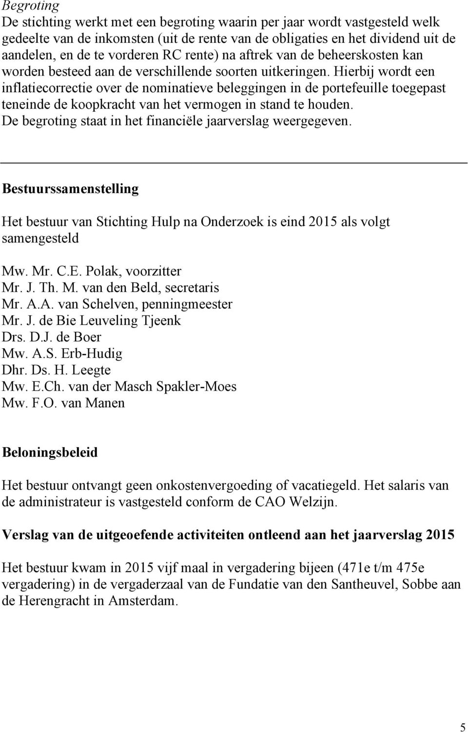 Hierbij wordt een inflatiecorrectie over de nominatieve beleggingen in de portefeuille toegepast teneinde de koopkracht van het vermogen in stand te houden.