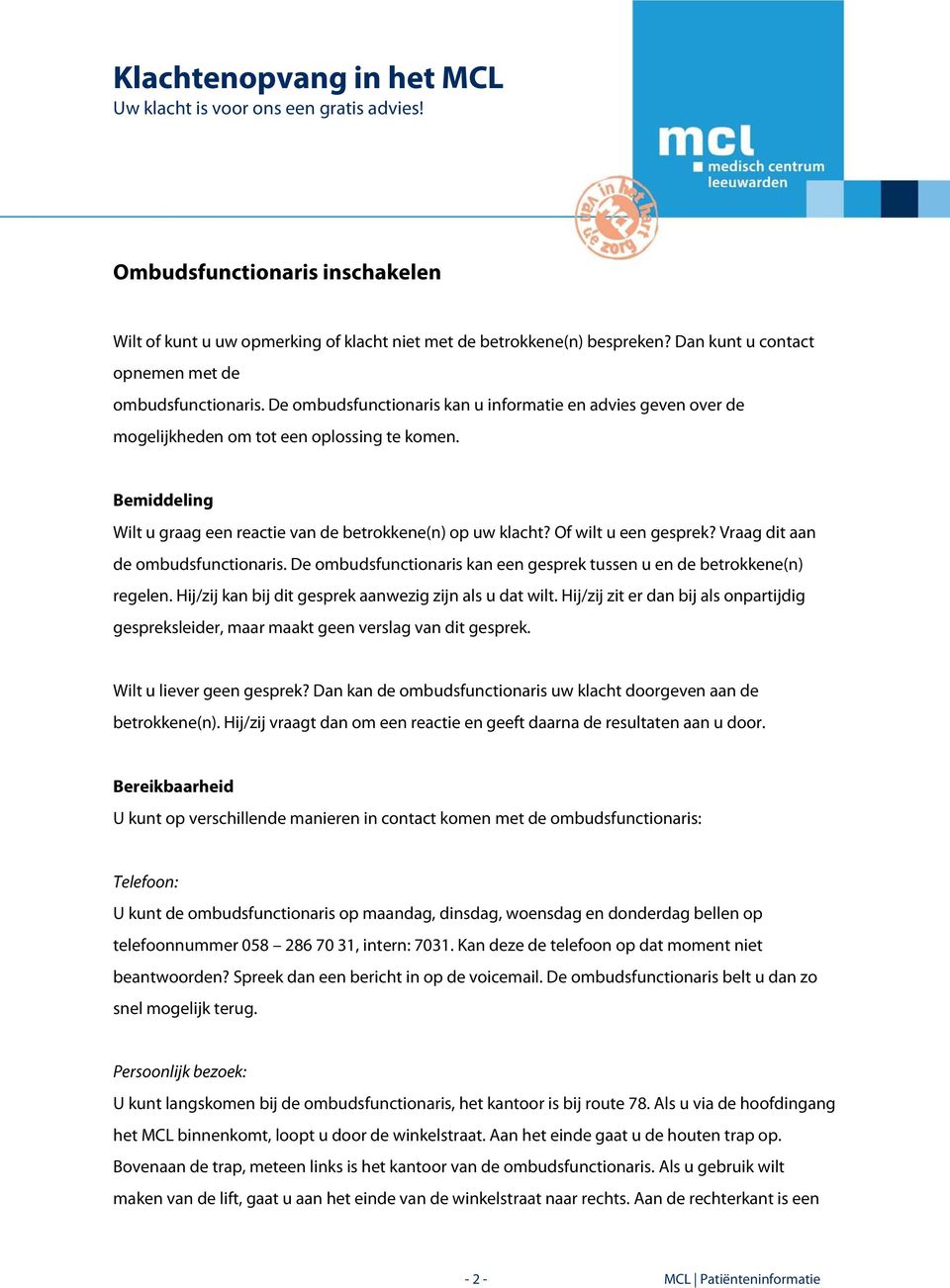 Of wilt u een gesprek? Vraag dit aan de ombudsfunctionaris. De ombudsfunctionaris kan een gesprek tussen u en de betrokkene(n) regelen. Hij/zij kan bij dit gesprek aanwezig zijn als u dat wilt.