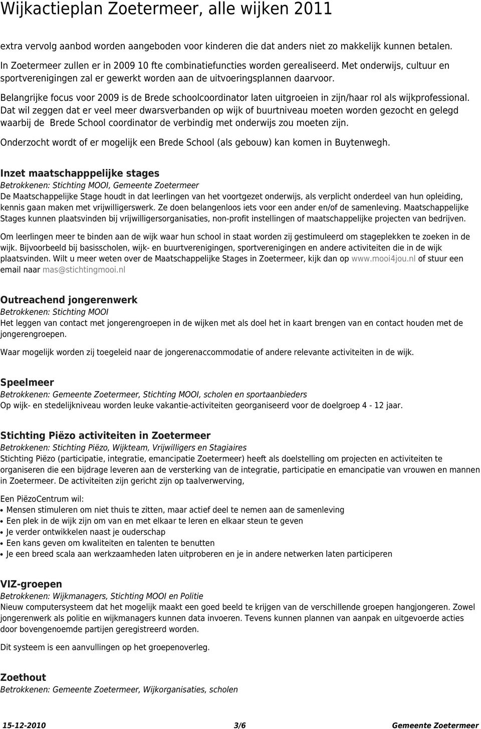 Belangrijke focus voor 2009 is de Brede schoolcoordinator laten uitgroeien in zijn/haar rol als wijkprofessional.