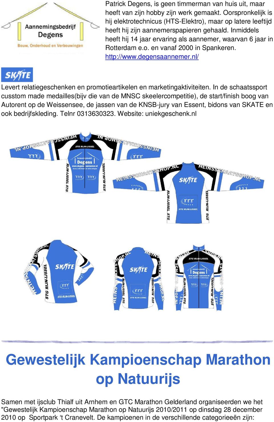 Inmiddels heeft hij 14 jaar ervaring als aannemer, waarvan 6 jaar in Rotterdam e.o. en vanaf 2000 in Spankeren. http://www.degensaannemer.