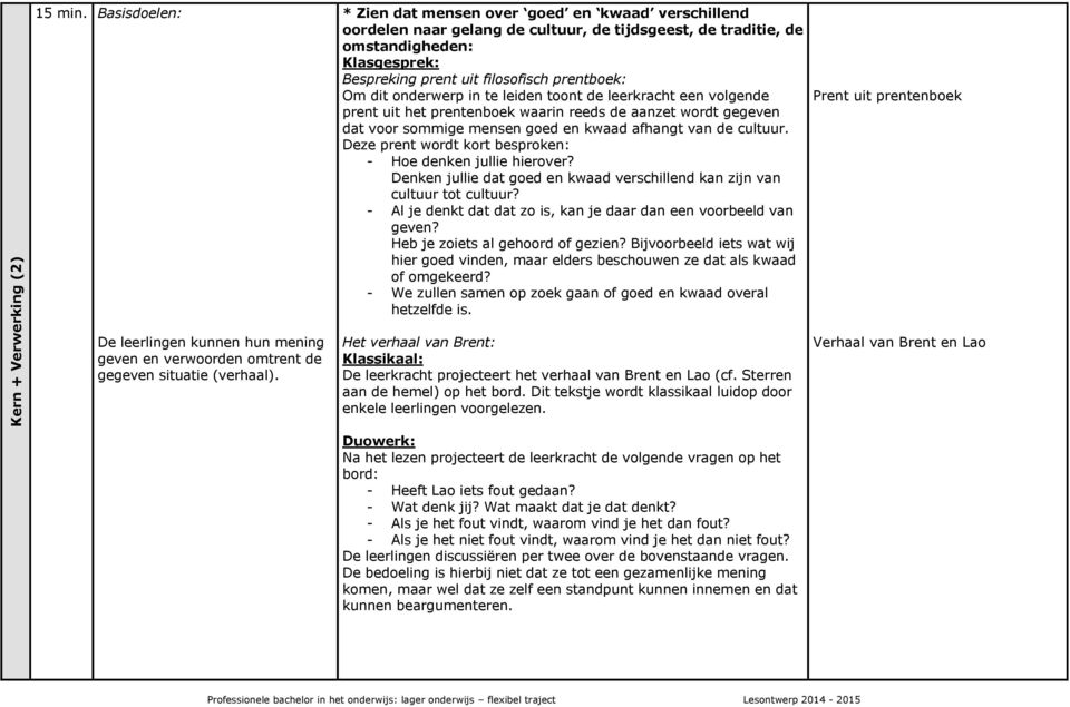 onderwerp in te leiden toont de leerkracht een volgende prent uit het prentenboek waarin reeds de aanzet wordt gegeven dat voor sommige mensen goed en kwaad afhangt van de cultuur.