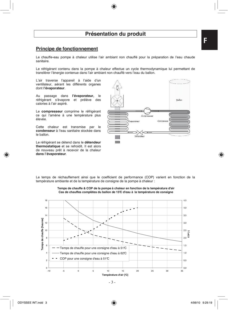 L air traverse l appareil à l aide d un ventilateur, aérant les différents organes dont l évaporateur. Au passage dans l évaporateur, le réfrigérant s évapore et prélève des calories à l air aspiré.