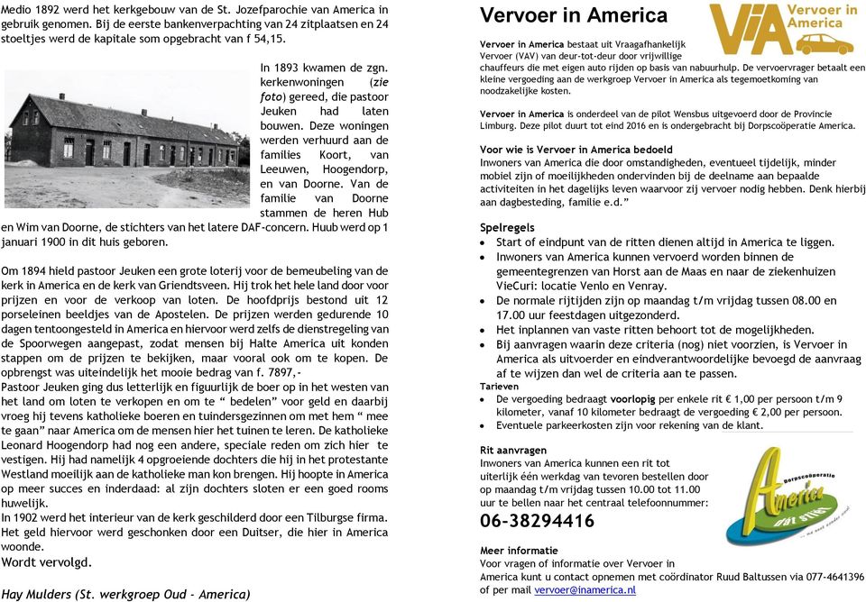 Van de familie van Doorne stammen de heren Hub en Wim van Doorne, de stichters van het latere DAF-concern. Huub werd op 1 januari 1900 in dit huis geboren.