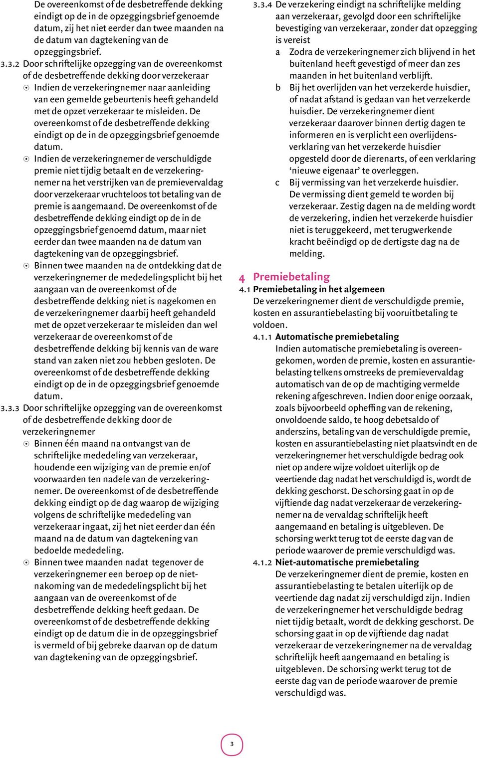 opzet verzekeraar te misleiden. De overeenkomst of de desbetreffende dekking eindigt op de in de opzeggingsbrief genoemde datum.