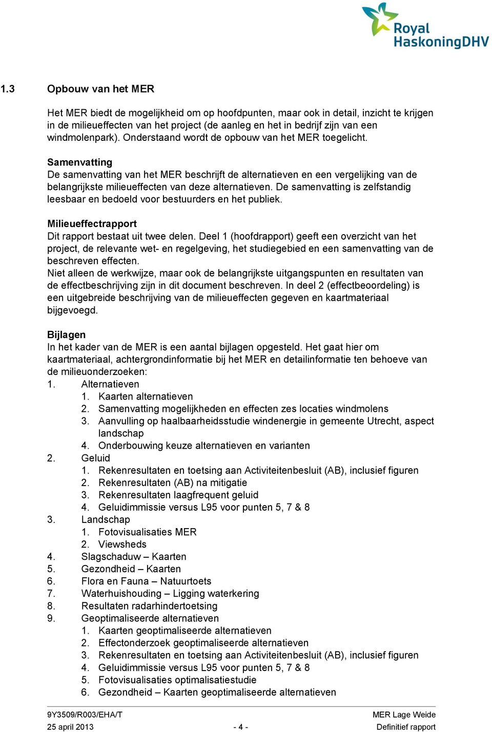 Samenvatting De samenvatting van het MER beschrijft de alternatieven en een vergelijking van de belangrijkste milieueffecten van deze alternatieven.