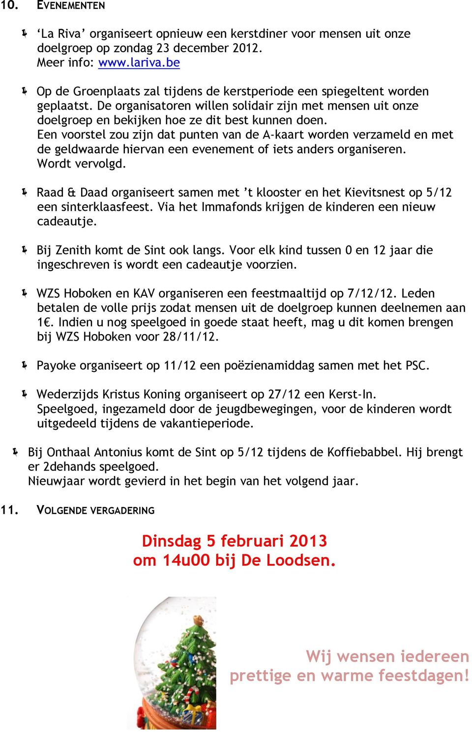 Een voorstel zou zijn dat punten van de A-kaart worden verzameld en met de geldwaarde hiervan een evenement of iets anders organiseren. Wordt vervolgd.