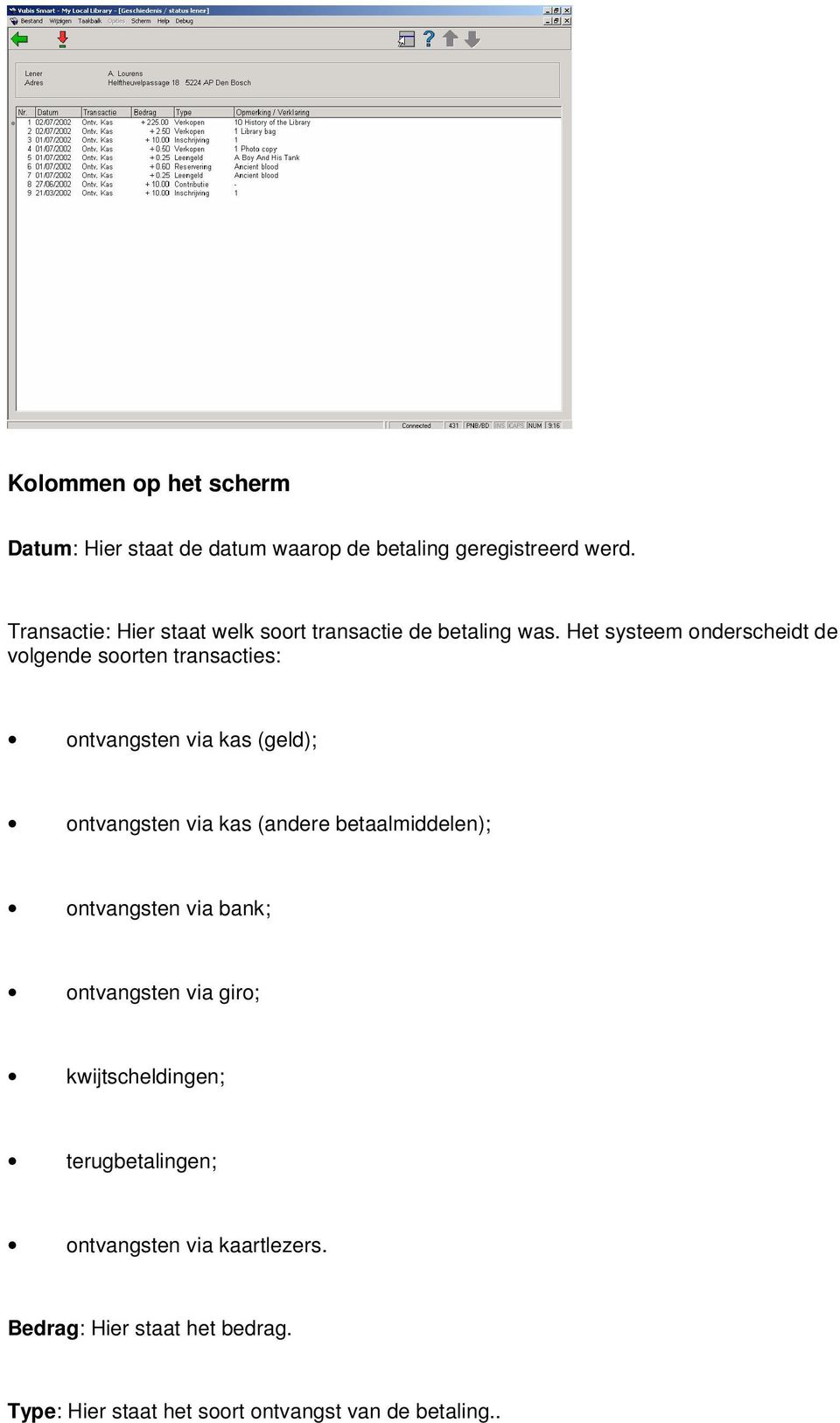 Het systeem onderscheidt de volgende soorten transacties: ontvangsten via kas (geld); ontvangsten via kas (andere