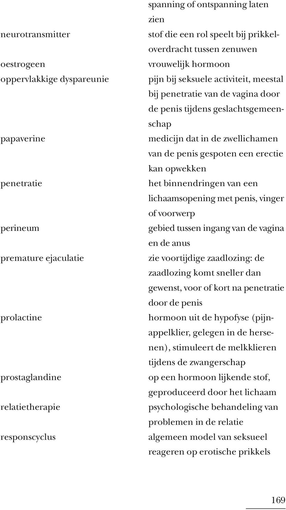 dat in de zwellichamen van de penis gespoten een erectie kan opwekken het binnendringen van een lichaamsopening met penis, vinger of voorwerp gebied tussen ingang van de vagina en de anus zie