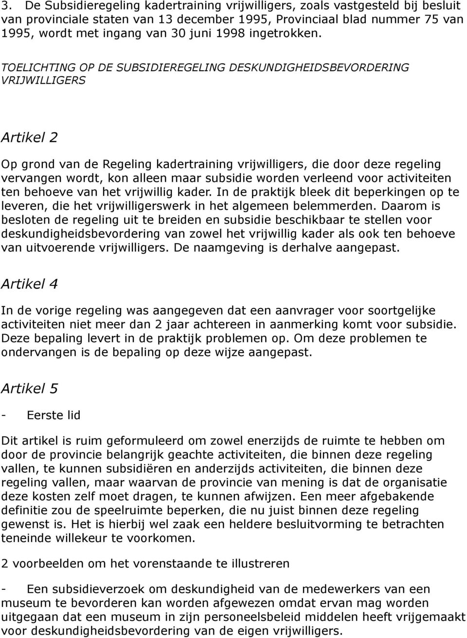 TOELICHTING OP DE SUBSIDIEREGELING DESKUNDIGHEIDSBEVORDERING VRIJWILLIGERS Artikel 2 Op grond van de Regeling kadertraining vrijwilligers, die door deze regeling vervangen wordt, kon alleen maar