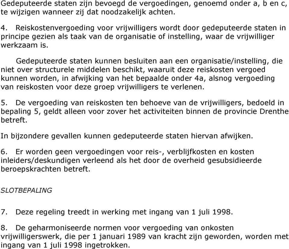 Gedeputeerde staten kunnen besluiten aan een organisatie/instelling, die niet over structurele middelen beschikt, waaruit deze reiskosten vergoed kunnen worden, in afwijking van het bepaalde onder