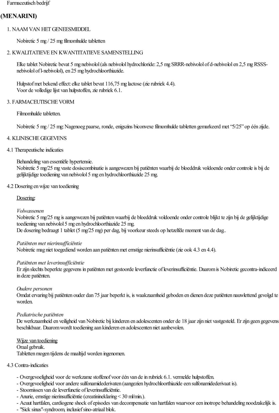 25 mg hydrochloorthiazide. Hulpstof met bekend effect: elke tablet bevat 116,75 mg lactose (zie rubriek 4.4). Voor de volledige lijst van hulpstoffen, zie rubriek 6.1. 3.