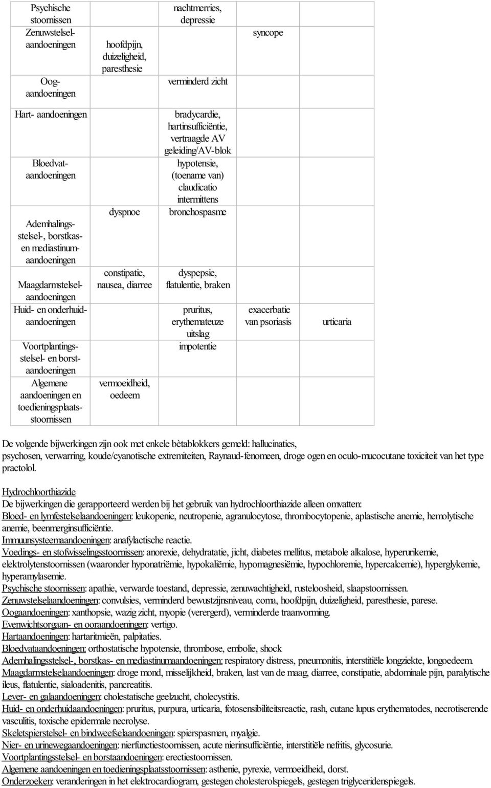 en borstaandoeningen Algemene aandoeningen en toedieningsplaatsstoornissen hypotensie, (toename van) claudicatio intermittens dyspnoe bronchospasme constipatie, nausea, diarree vermoeidheid, oedeem