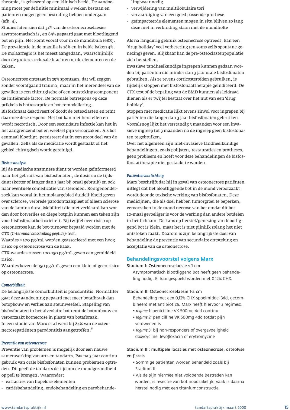 De prevalentie in de maxilla is 28% en in beide kaken 4%. De molaarregio is het meest aangedaan, waarschijnlijk door de grotere occlusale krachten op de elementen en de kaken.