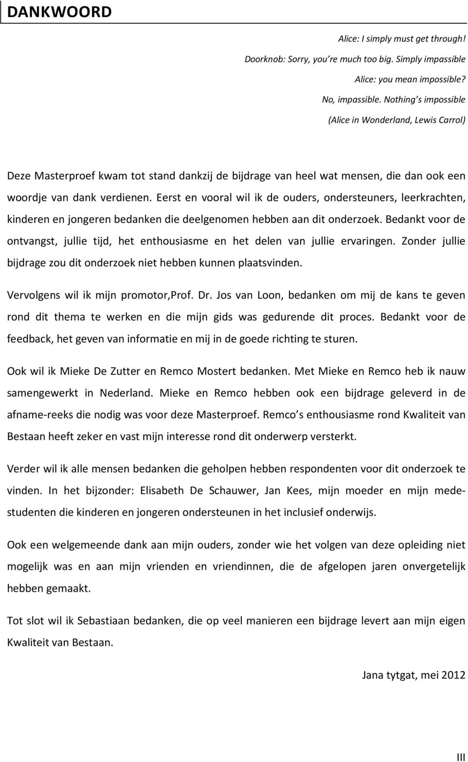 Eerst en vooral wil ik de ouders, ondersteuners, leerkrachten, kinderen en jongeren bedanken die deelgenomen hebben aan dit onderzoek.