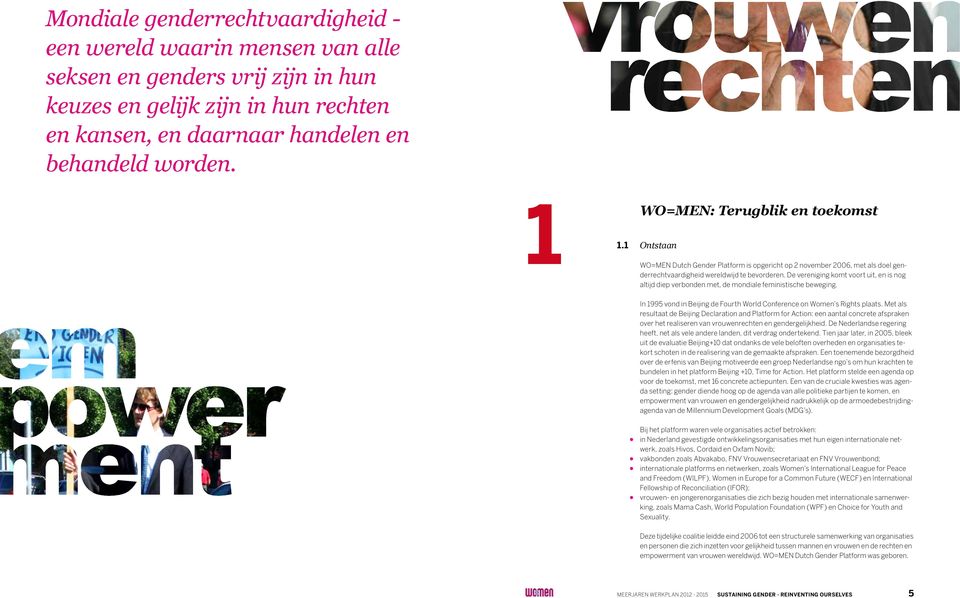 De vereniging komt voort uit, en is nog altijd diep verbonden met, de mondiale feministische beweging. In 1995 vond in Beijing de Fourth World Conference on Women s Rights plaats.