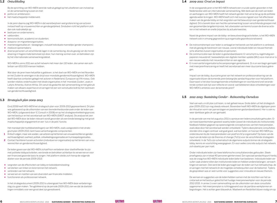 Sindsdien richt het platform zich dan ook nadrukkelijk op: bedrijven en ondernemers; vakbonden; kennisinstituten, academici en studenten; diaspora- en migrantenorganisaties; mannenorganisaties en