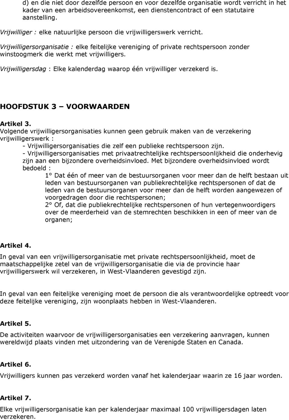 Vrijwilligersdag : Elke kalenderdag waarop één vrijwilliger verzekerd is. HOOFDSTUK 3 VOORWAARDEN Artikel 3.