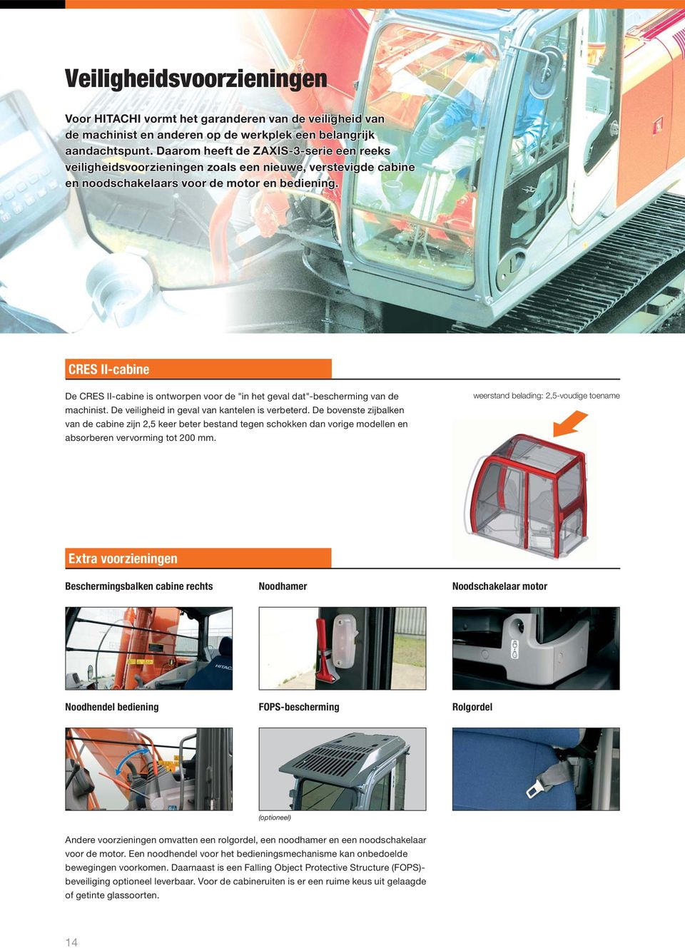 CRES II-cabine De CRES II-cabine is ontworpen voor de "in het geval dat"-bescherming van de machinist. De veiligheid in geval van kantelen is verbeterd.