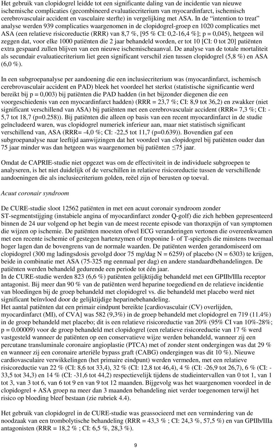 In de intention to treat analyse werden 939 complicaties waargenomen in de clopidogrel-groep en 1020 complicaties met ASA (een relatieve risicoreductie (RRR) van 8,7 %, [95 % CI: 0,2-16,4 %]; p =