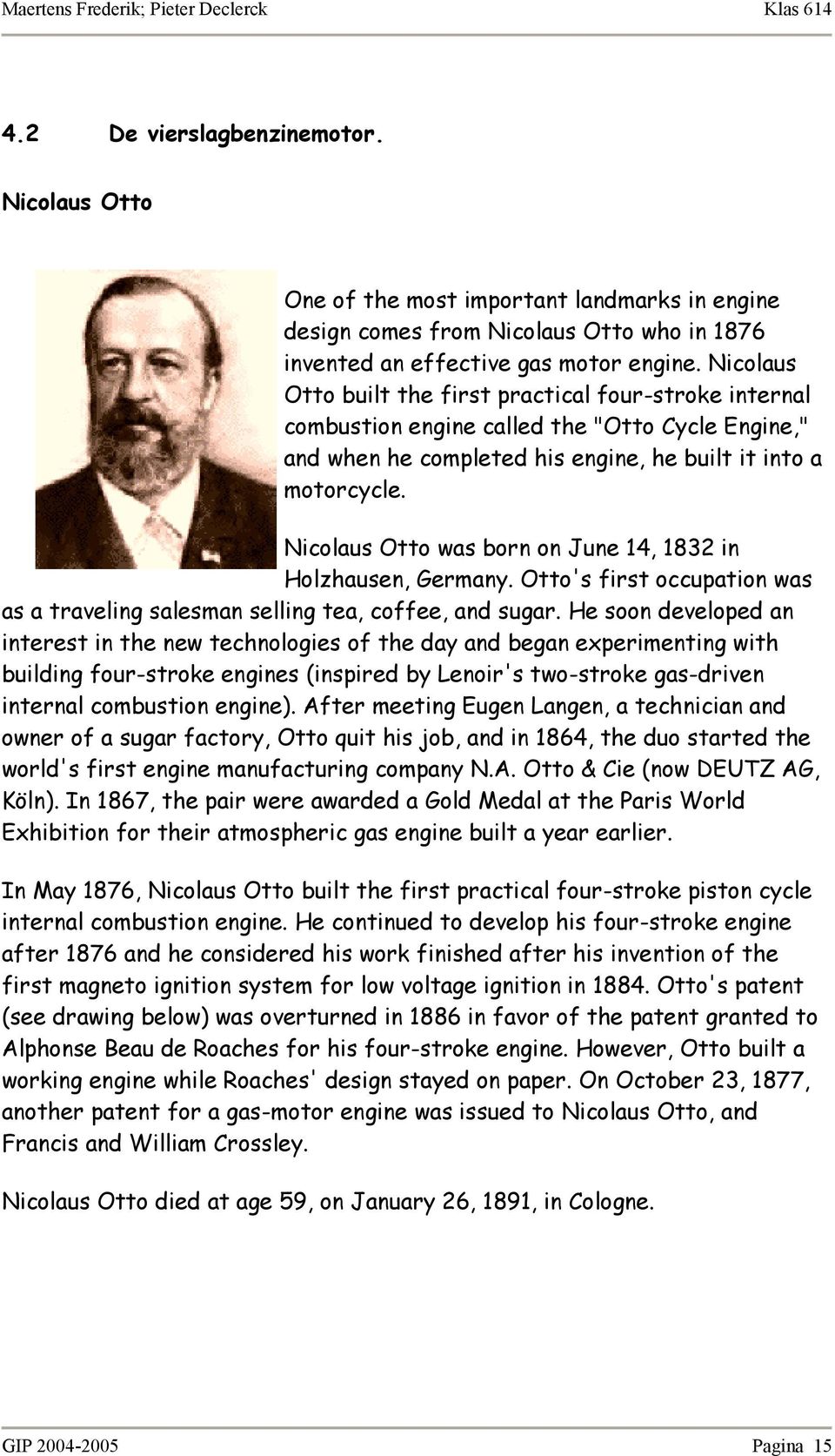 Nicolaus Otto was born on June 14, 1832 in Holzhausen, Germany. Otto's first occupation was as a traveling salesman selling tea, coffee, and sugar.