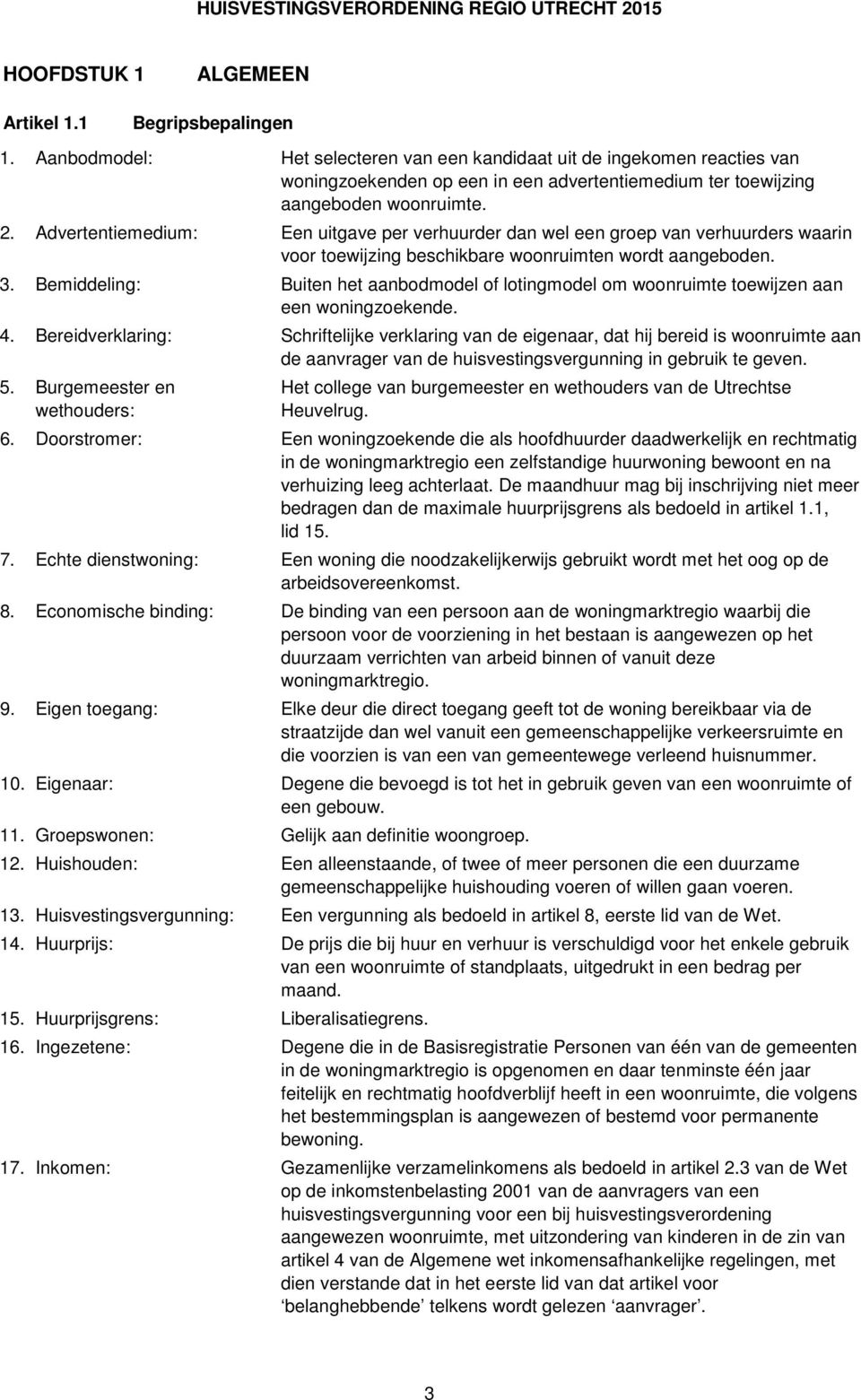 Advertentiemedium: Een uitgave per verhuurder dan wel een groep van verhuurders waarin voor toewijzing beschikbare woonruimten wordt aangeboden. 3.