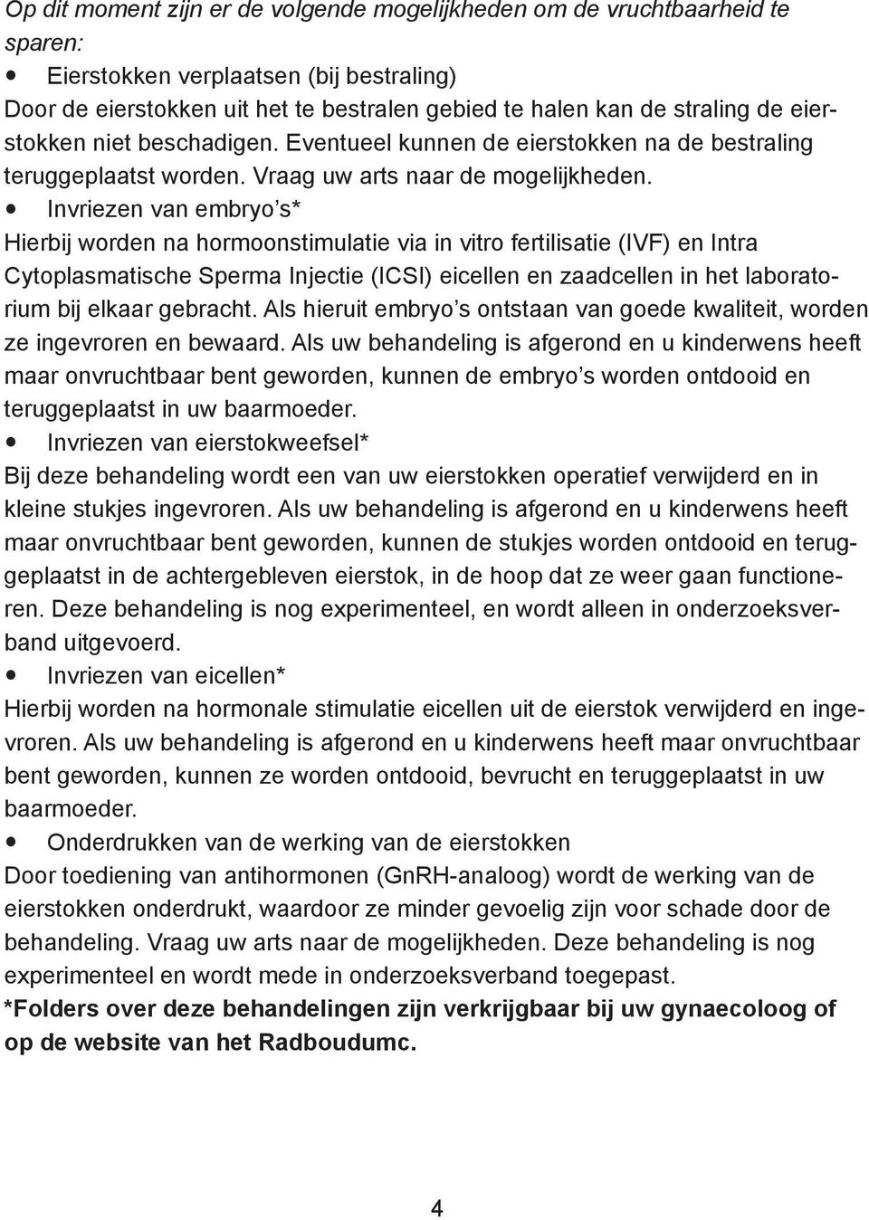 Invriezen van embryo s* Hierbij worden na hormoonstimulatie via in vitro fertilisatie (IVF) en Intra Cytoplasmatische Sperma Injectie (ICSI) eicellen en zaadcellen in het laboratorium bij elkaar