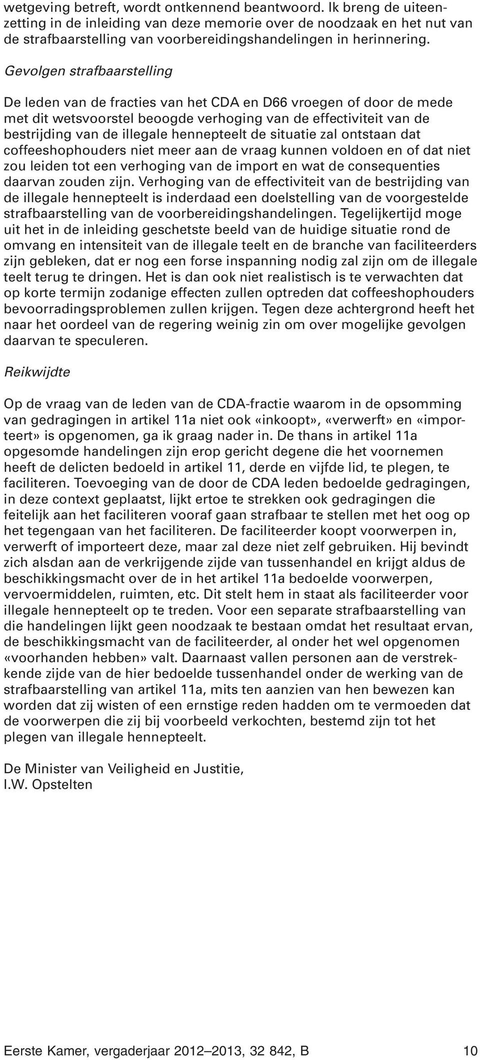 Gevolgen strafbaarstelling De leden van de fracties van het CDA en D66 vroegen of door de mede met dit wetsvoorstel beoogde verhoging van de effectiviteit van de bestrijding van de illegale