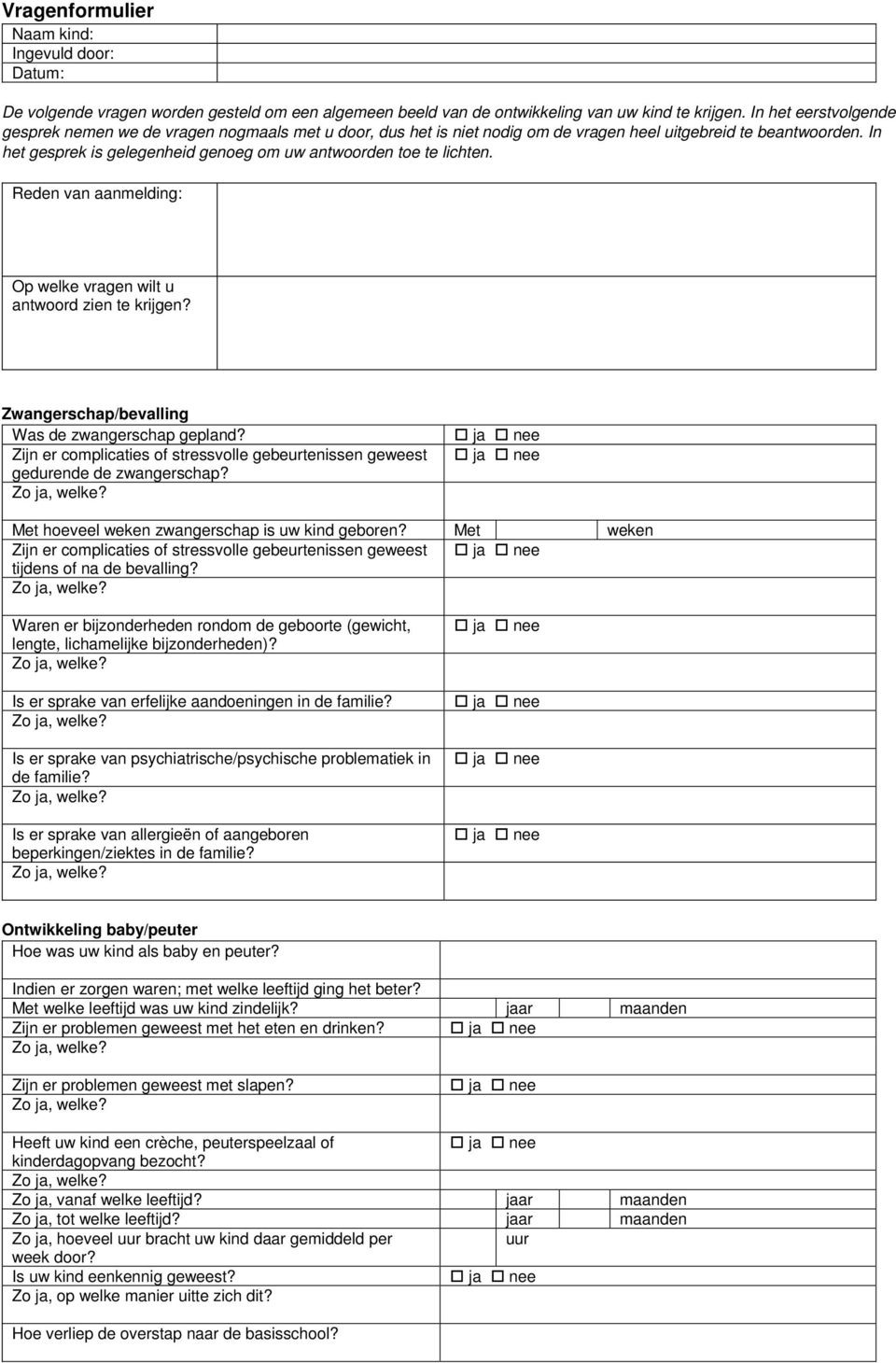 In het gesprek is gelegenheid genoeg om uw antwoorden toe te lichten. Reden van aanmelding: Op welke vragen wilt u antwoord zien te krijgen? Zwangerschap/bevalling Was de zwangerschap gepland?