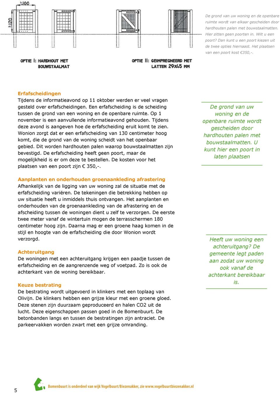 Erfafscheidingen Tijdens de informatieavond op 11 oktober werden er veel vragen gesteld over erfafscheidingen. Een erfafscheiding is de scheiding tussen de grond van een woning en de openbare ruimte.