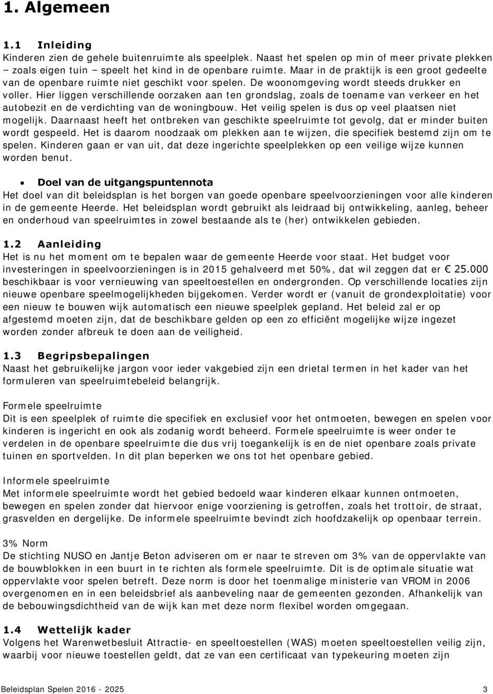 Hier liggen verschillende oorzaken aan ten grondslag, zoals de toename van verkeer en het autobezit en de verdichting van de woningbouw. Het veilig spelen is dus op veel plaatsen niet mogelijk.