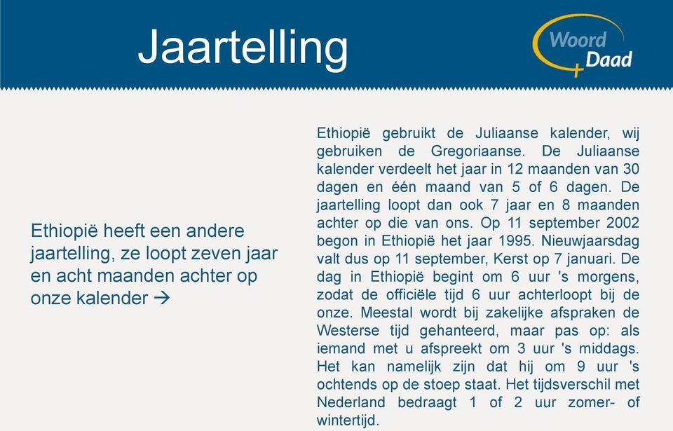 Op 11 september 2002 begon in Ethiopië het jaar 1995. Nieuwjaarsdag valt dus op 11 september, Kerst op 7 januari.