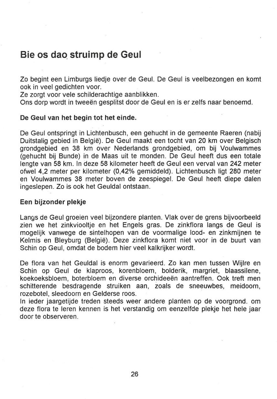 De Geul ontspringt in Lichtenbusch, een gehucht in de gemeente Raeren (nabij Duitstalig gebied in België).