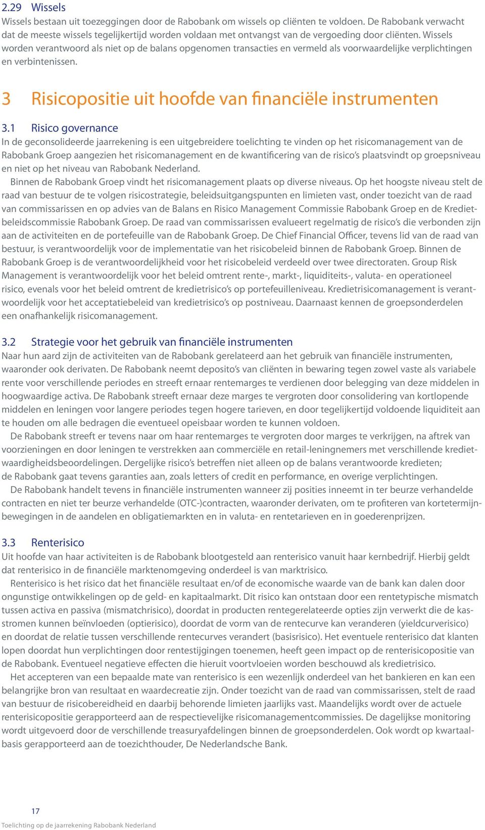 Wissels worden verantwoord als niet op de balans opgenomen transacties en vermeld als voorwaardelijke verplichtingen en verbintenissen. 3 Risicopositie uit hoofde van financiële instrumenten 3.